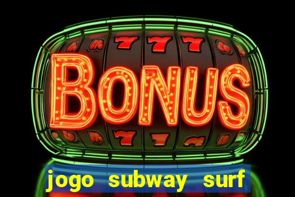 jogo subway surf ganhar dinheiro de verdade